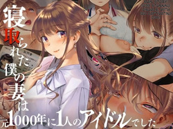 Netorareta Boku no Tsuma wa Moto 1000-nen ni 1-ri no Idol Deshita